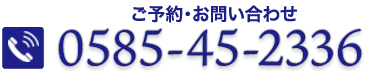 ご予約・お問い合わせ　0585-45-2336
