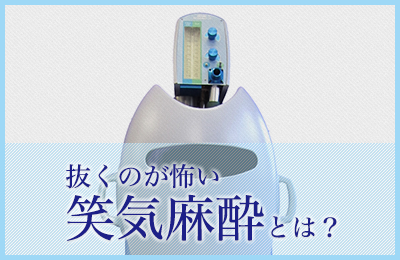 抜くのが怖い笑気麻酔とは？